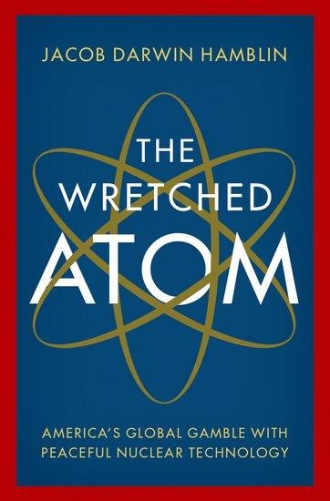 The Wretched Atom: Americas Global Gamble with Peaceful Nuclear Technology