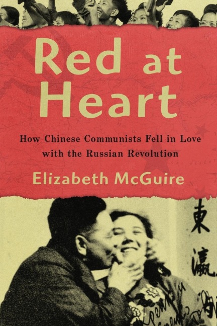 Red At Heart: How Chinese Communists Fell in Love with the Russian Revolution