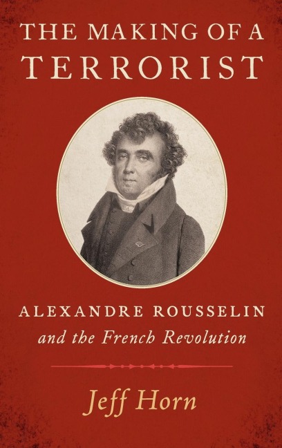Making of a Terrorist: Alexandre Rousselin and the French Revolution
