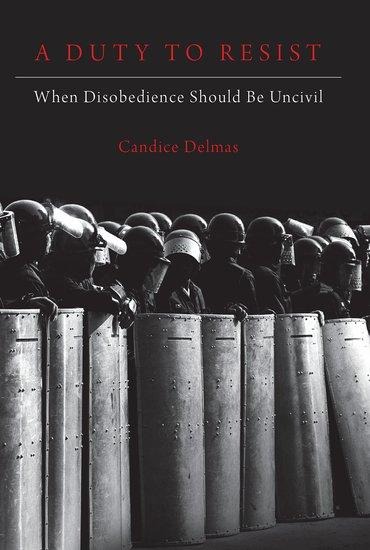 Duty to Resist: When Disobedience Should Be Uncivil