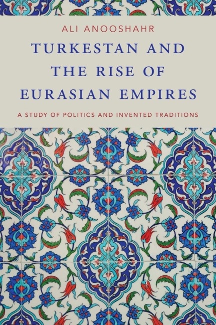 Turkestan and the Rise of Eurasian Empires: A Study of Politics and Invented Traditions