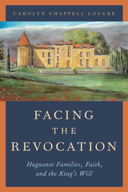 Facing the Revocation: Huguenot Families, Faith, and the Kings Will