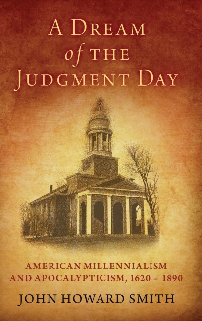 Dream of the Judgment Day: American Millennialism and Apocalypticism, 1620-1890