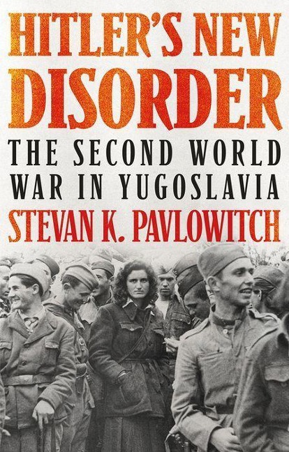 Hitlers New Disorder: The Second World War in Yugoslavia