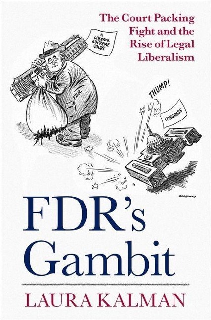 FDRs Gambit: The Court Packing Fight and the Rise of Legal Liberalism