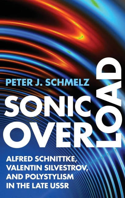 Sonic Overload: Alfred Schnittke, Valentin Silvestrov, and Polystylism in the Late USSR