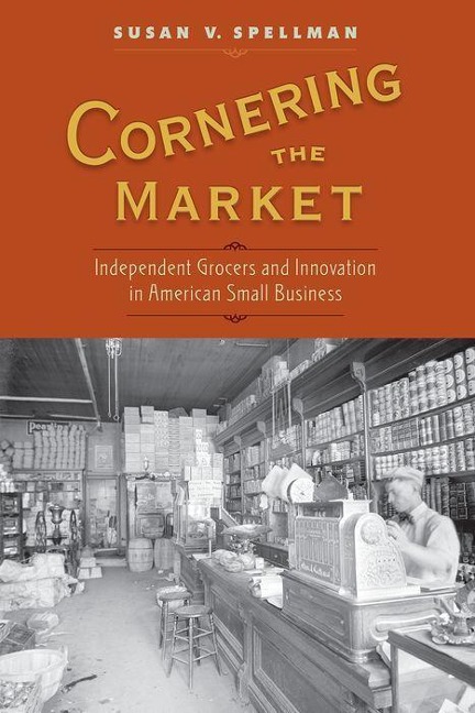 Cornering The Market: Independent Grocers and Innovation in American Small Business