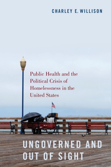 Ungoverned and Out of Sight: Public Health and the Political Crisis of Homelessness in the United States