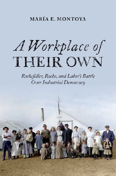 A Workplace of Their Own: Rockefeller, Roche, and Labors Battle Over Industrial Democracy