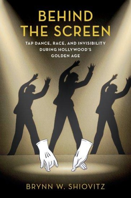 Behind the Screen: Tap Dance, Race, and Invisibility During Hollywoods Golden Age