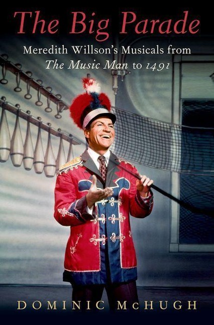 The Big Parade: Meredith Willsons Musicals from the Music Man to 1491