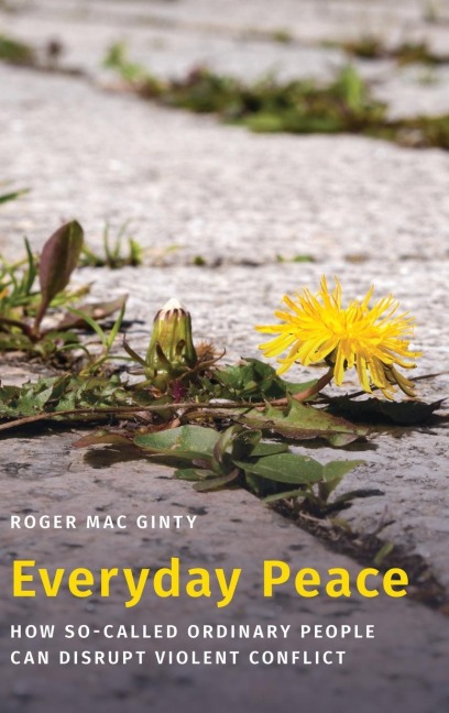 Everyday Peace: How So-Called Ordinary People Can Disrupt Violent Conflict