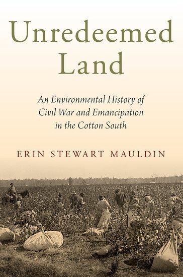 Unredeemed Land: An Environmental History of  Civil War and Emancipation  in the Cotton South