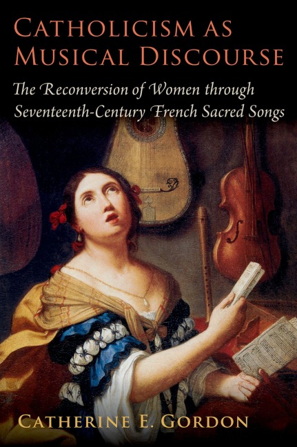Catholicism as Musical Discourse: The Reconversion of Women Through Seventeenth-Century French Sacred Songs