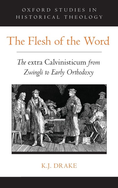 Flesh of the Word: The Extra Calvinisticum from Zwingli to Early Orthodoxy