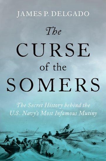 The Curse of the Somers: The Secret History Behind the U.S. Navys Most Infamous Mutiny