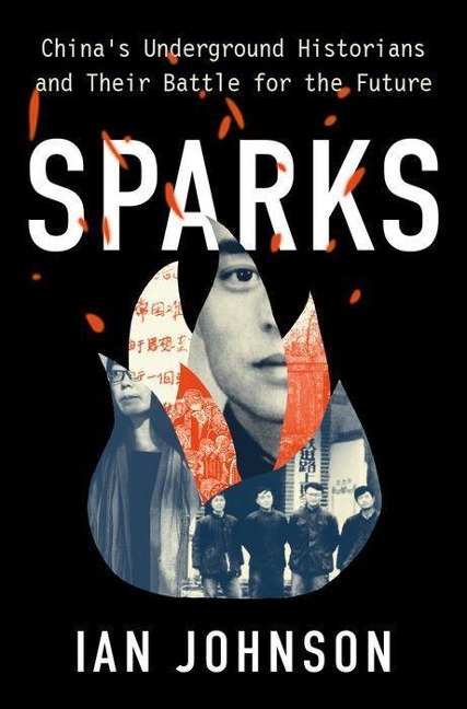 Sparks: Chinas Underground Historians and Their Battle for the Future
