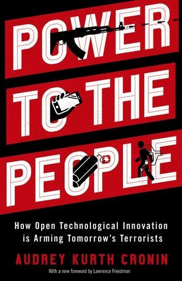 Power to the People: How Open Technological Innovation Is Arming Tomorrow's Terrorists
