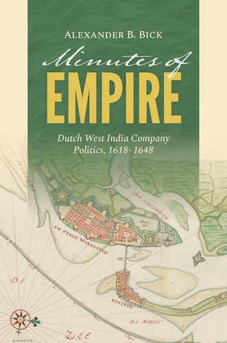 Minutes of Empire - Dutch West India Company Politics, 1618-1648