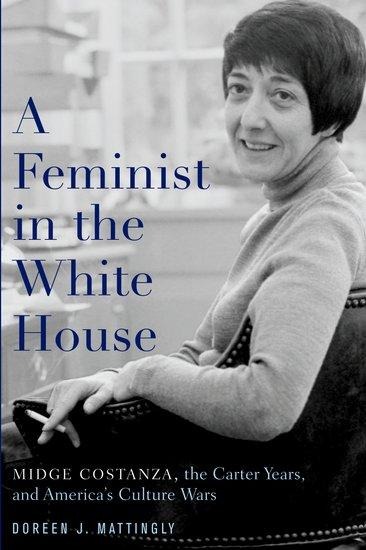 A Feminist in the White House: Midge Costanza, the Carter Years, and Americas Culture Wars