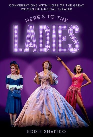Heres to the Ladies: Conversations with More of the Great Women of Musical Theater