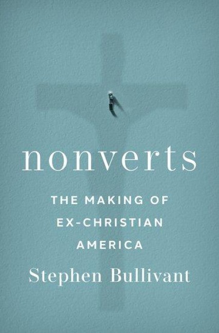 Nonverts: The Making of Ex-Christian America