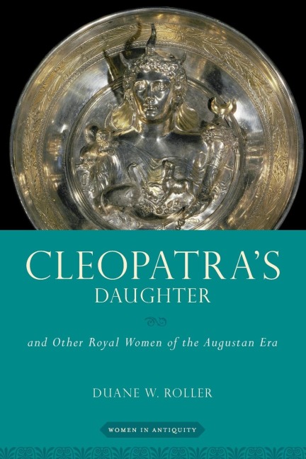 Cleopatra's Daughter: And Other Royal Women of the Augustan Era