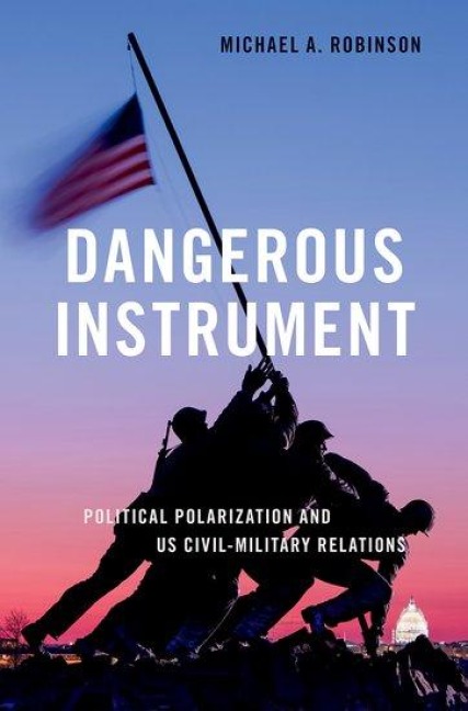 Dangerous Instrument: Political Polarization and Us Civil-Military Relations