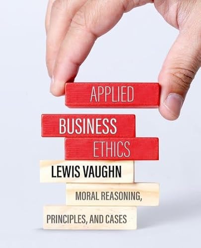 Applied Business Ethics Moral Reasoning, Principles, and Cases
