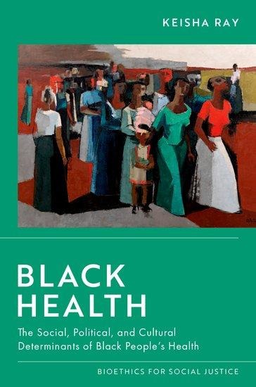 Black Health: The Social, Political, and Cultural Determinants of Black Peoples Health