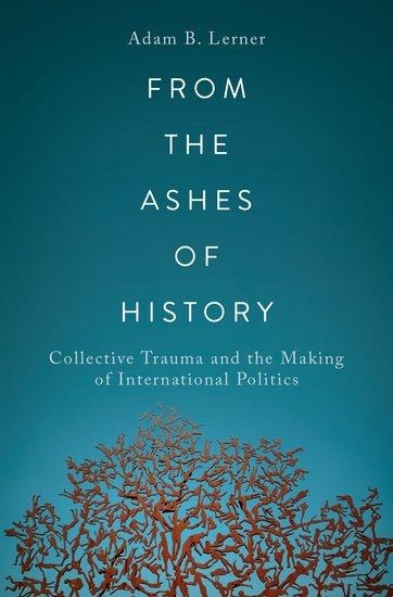 From the Ashes of History: Collective Trauma and the Making of International Politics