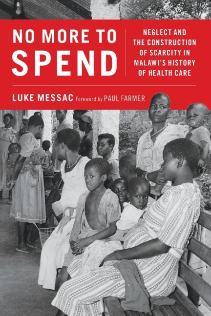No More to Spend: Neglect and the Construction of Scarcity in Malawis History of Health Care