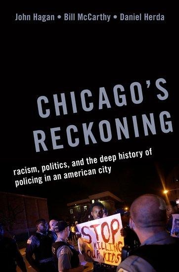 Chicagos Reckoning: Racism, Politics, and the Deep History of Policing in an American City