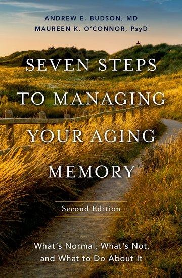 Seven Steps to Managing Your Aging Memory: Whats Normal, Whats Not, and What to Do About It