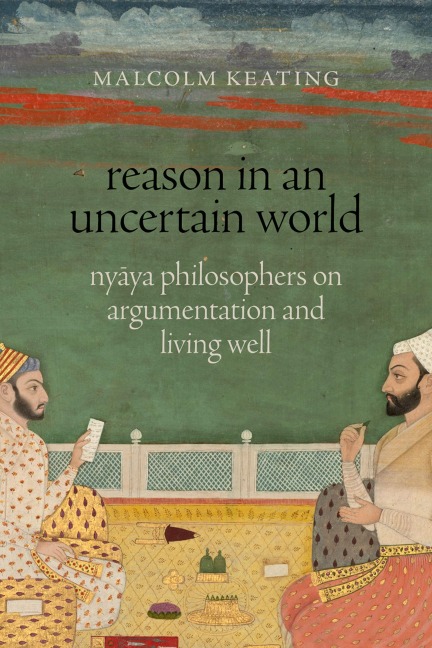 Reason in an Uncertain World: Ny&#257;ya Philosophers on Argumentation and Living Well