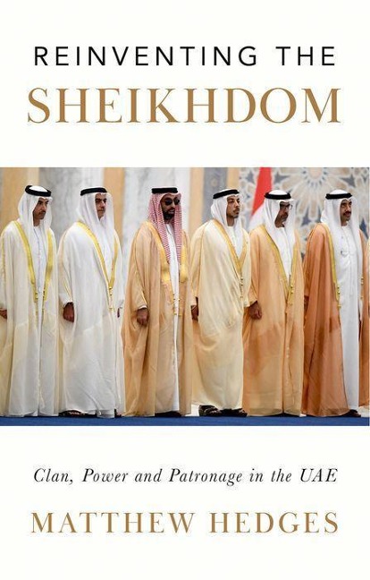 Reinventing the Sheikhdom: Clan, Power and Patronage in Mohammed Bin Zayeds Uae
