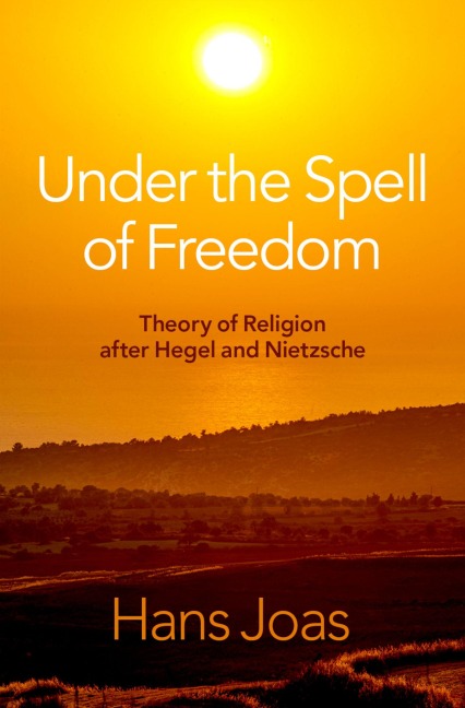 Under the Spell of Freedom: Theory of Religion After Hegel and Nietzsche