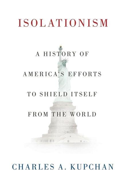 Isolationism: A History of Americas Efforts to Shield Itself from the World
