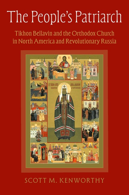 The Peoples Patriarch: Tikhon Bellavin and the Orthodox Church in North America and Revolutionary Russia