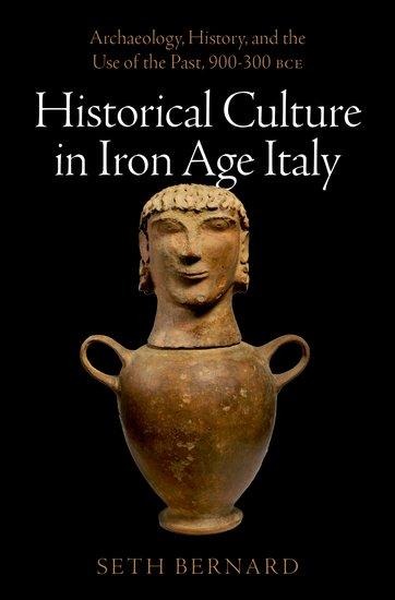 Historical Culture in Iron Age Italy: Archaeology, History, and the Use of the Past, 900-300 Bce