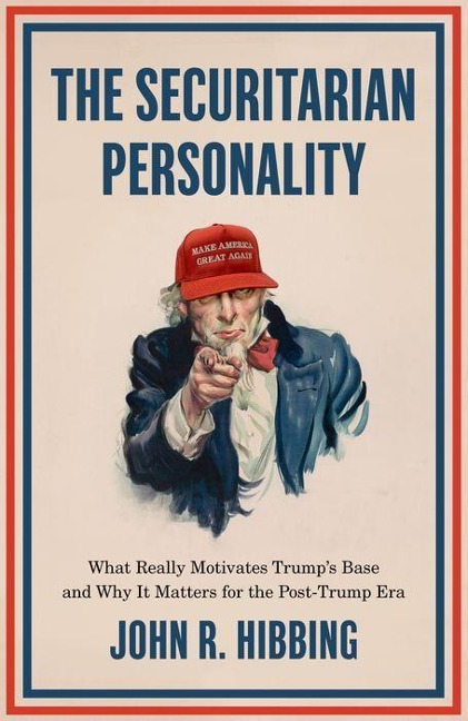 The Securitarian Personality: What Really Motivates Trumps Base and Why It Matters for the Post-Trump Era