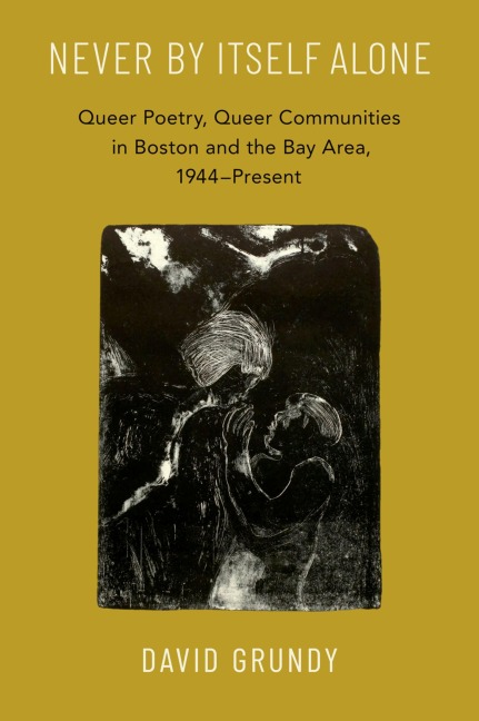 Never by Itself Alone: Queer Poetry, Queer Communities in Boston and the Bay Area, 1944--Present