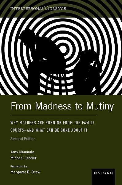From Madness to Mutiny: Why Mothers Are Running from the Family Courts - And What Can Be Done about It
