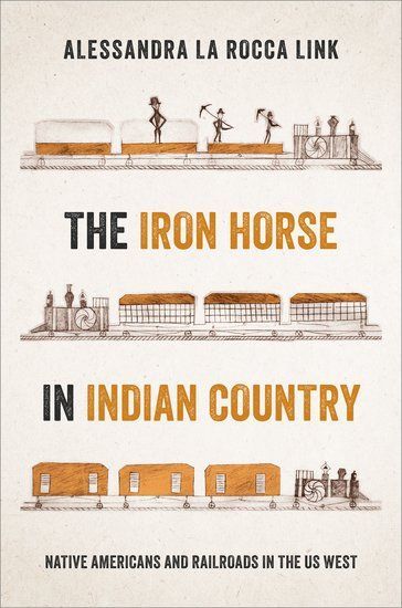 The Iron Horse in Indian Country: Native Americans and Railroads in the Us West
