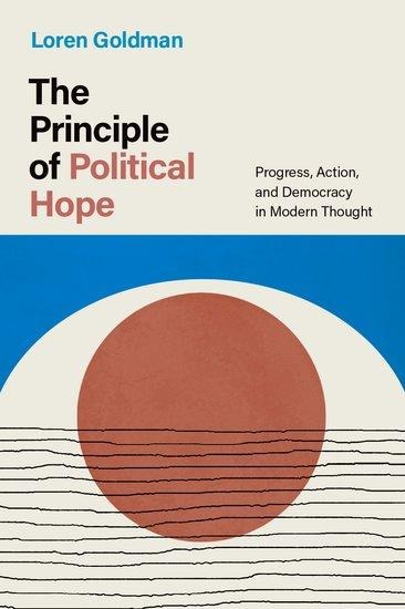 The Principle of Political Hope: Progress, Action, and Democracy in Modern Thought