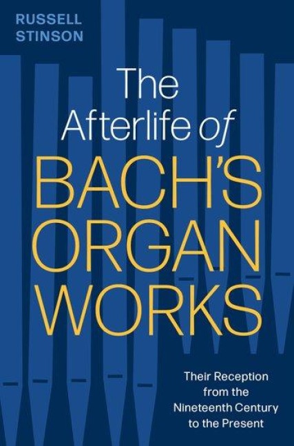 The Afterlife of Bachs Organ Works: Their Reception from the Nineteenth Century to the Present