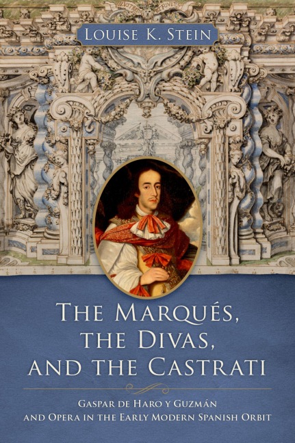 The Marqués, the Divas, and the Castrati: Gaspar de Haro Y Guzmán and Opera in the Early Modern Spanish Orbit