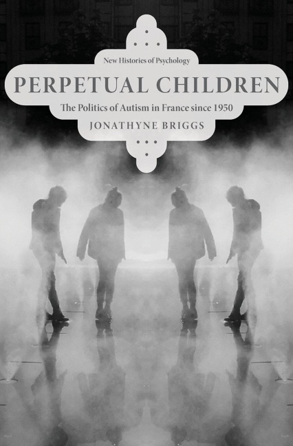 Perpetual Children: The Politics of Autism in France Since 1950