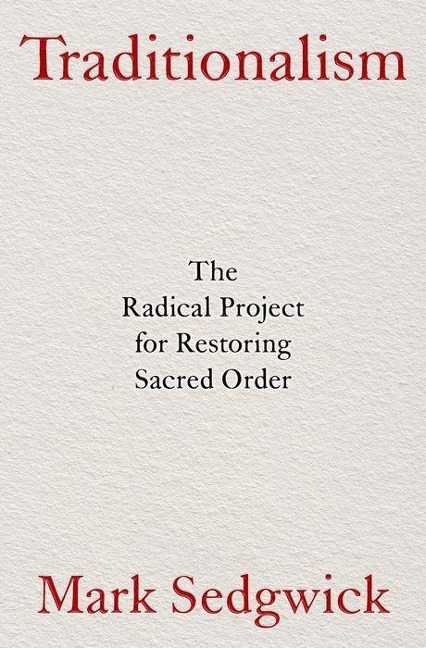 Traditionalism: The Radical Project for Restoring Sacred Order
