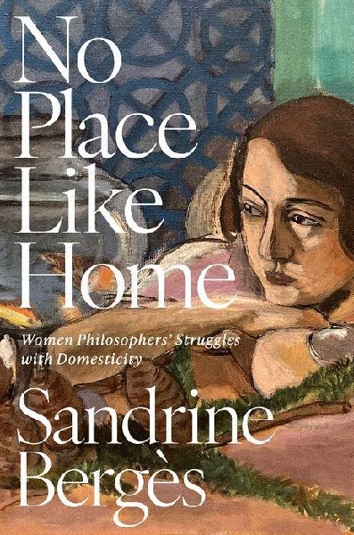 No Place Like Home: Women Philosophers Struggles with Domesticity